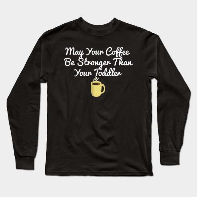 May Your Coffee Be Stronger Than Your Toddler Long Sleeve T-Shirt by StyledBySage